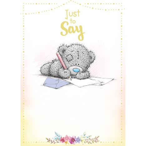Just To Say Tatty Teddy Writing Letter Me to You Bear Card  £1.79